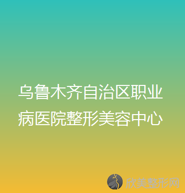乌鲁木齐自治区职业病医院整形美容中心