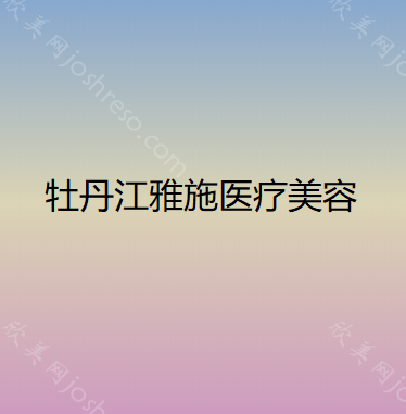 牡丹江雅施医疗美容