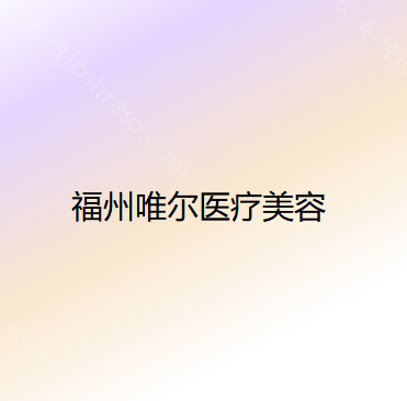 福州唯尔医疗美容