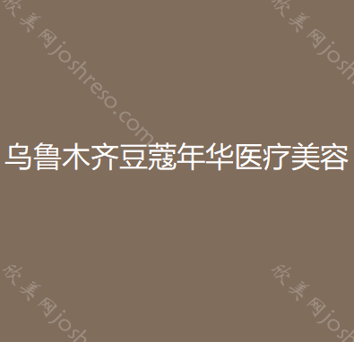 乌鲁木齐豆蔻年华医疗美容