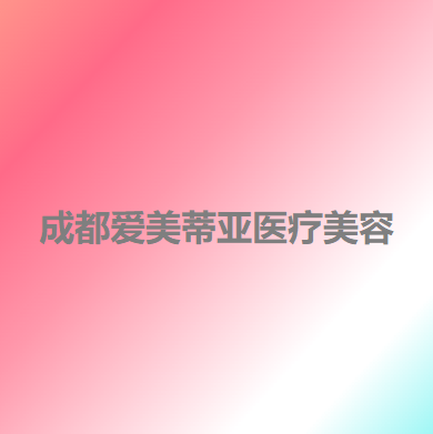 成都爱美蒂亚医疗美容