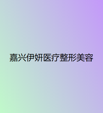2025嘉兴眼纹注射肉毒素排名前十佳大型正规整形医院优先对外公示！嘉兴伊妍